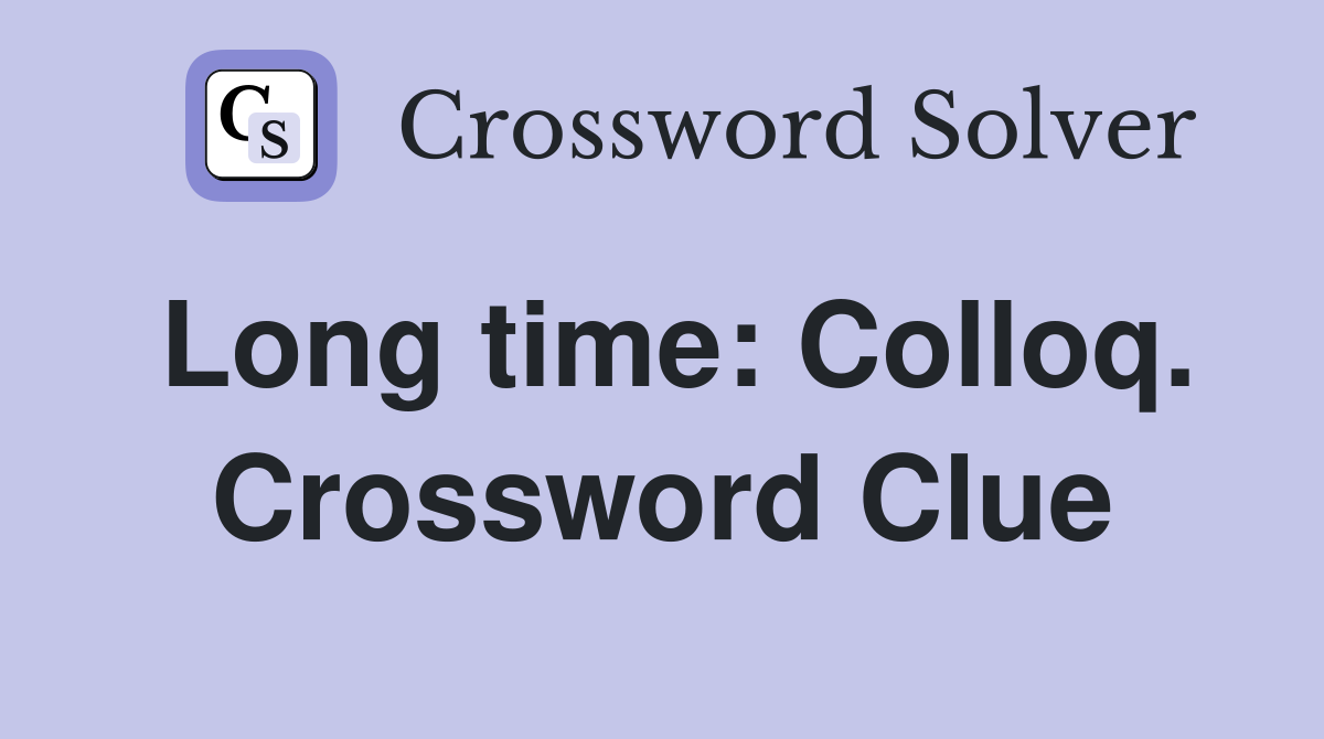 Long time: Colloq. Crossword Clue