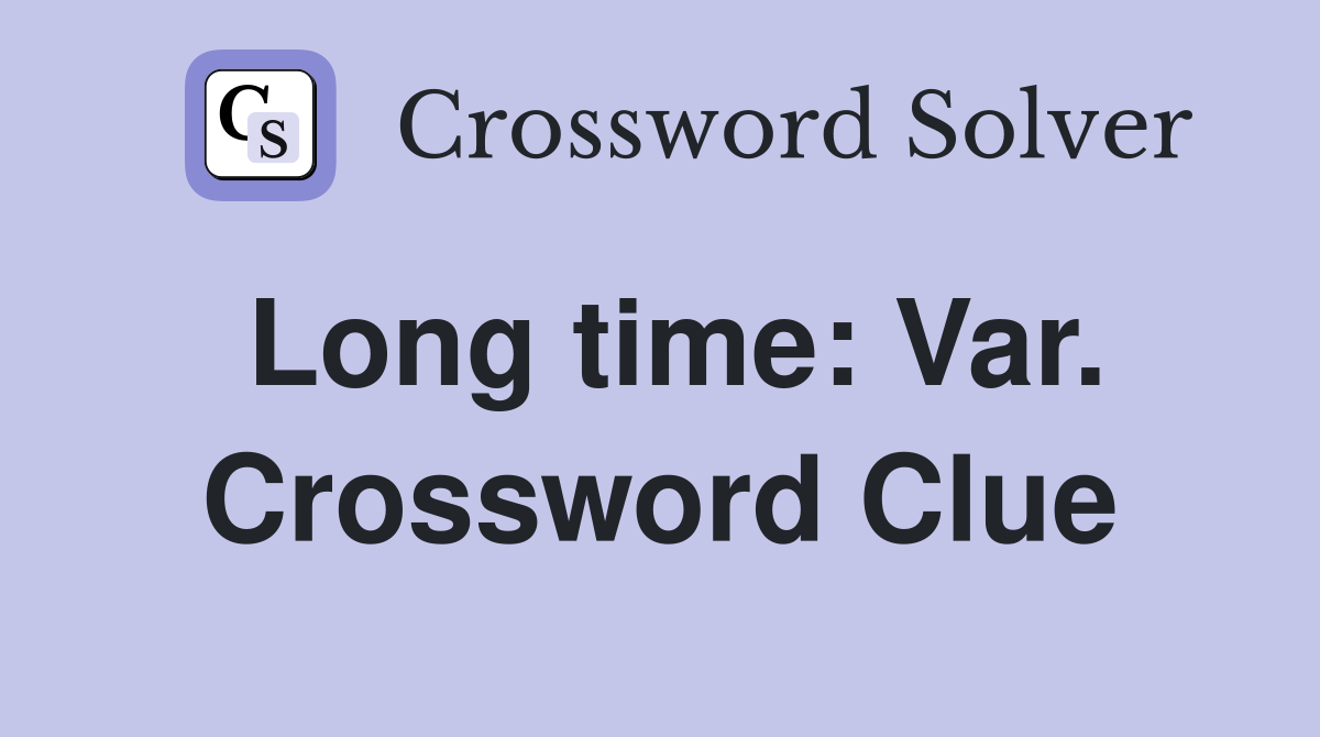 Long time: Var. Crossword Clue