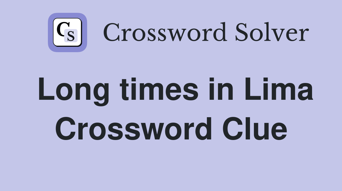 Long times in Lima Crossword Clue