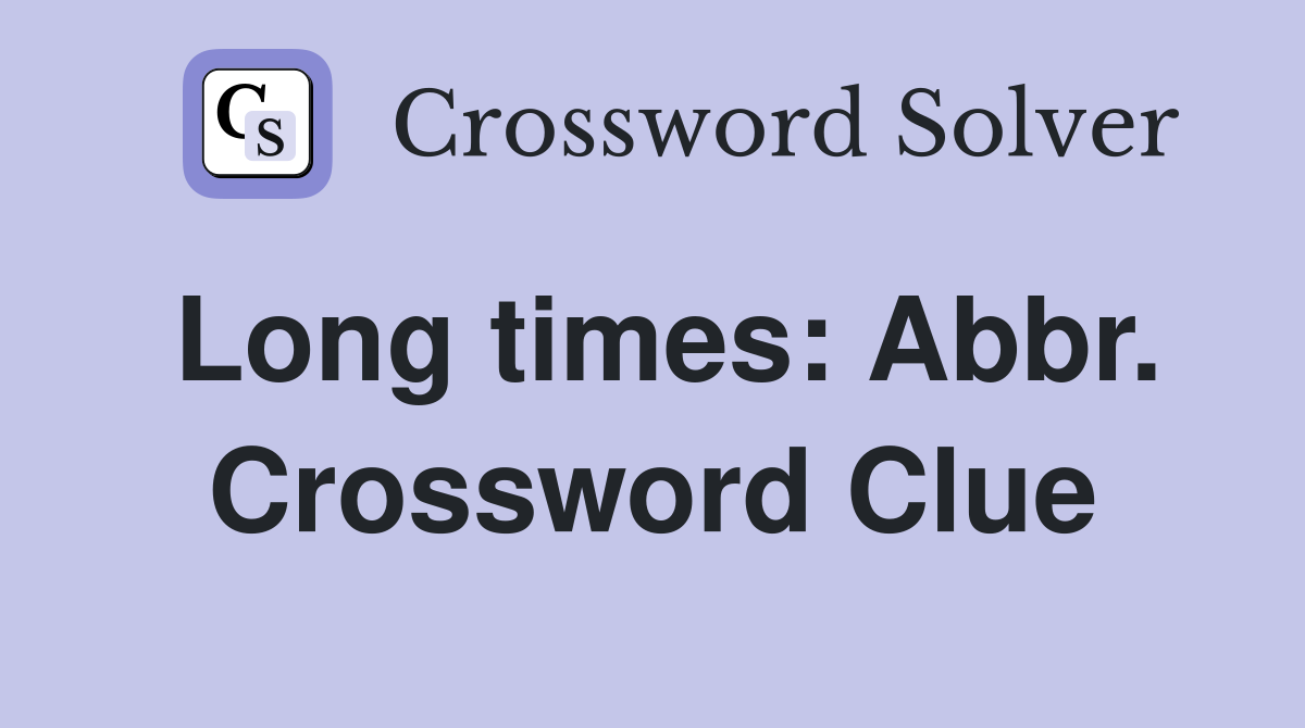 Long times: Abbr. Crossword Clue