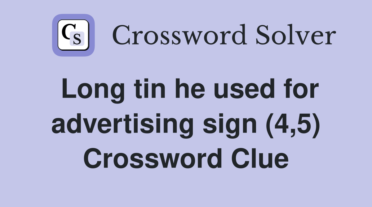 Long tin he used for advertising sign (4,5) Crossword Clue