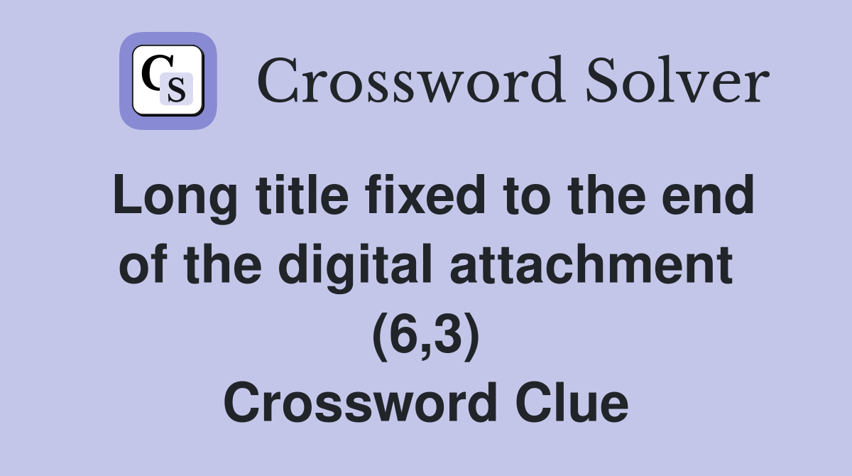 Long title fixed to the end of the digital attachment (6,3) Crossword Clue