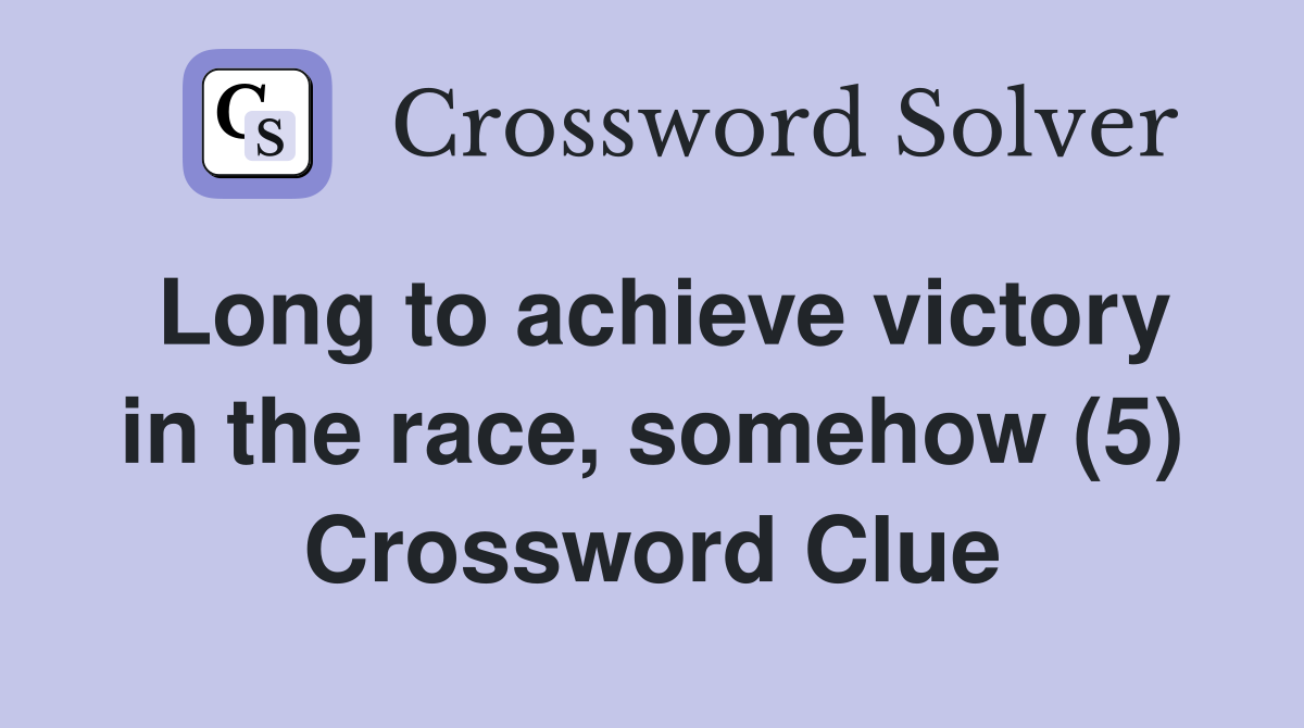 Long to achieve victory in the race, somehow (5) Crossword Clue