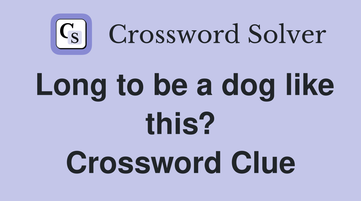 Long to be a dog like this? Crossword Clue