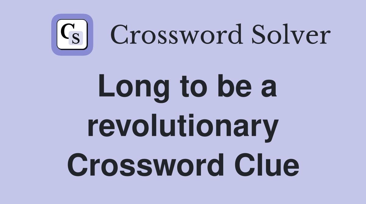 Long to be a revolutionary Crossword Clue