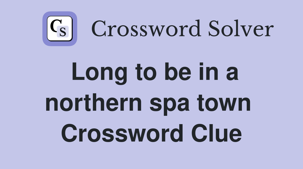 Long to be in a northern spa town  Crossword Clue