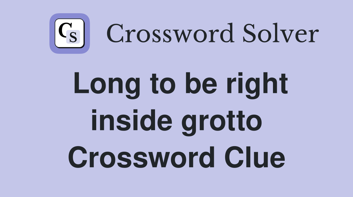 Long to be right inside grotto Crossword Clue