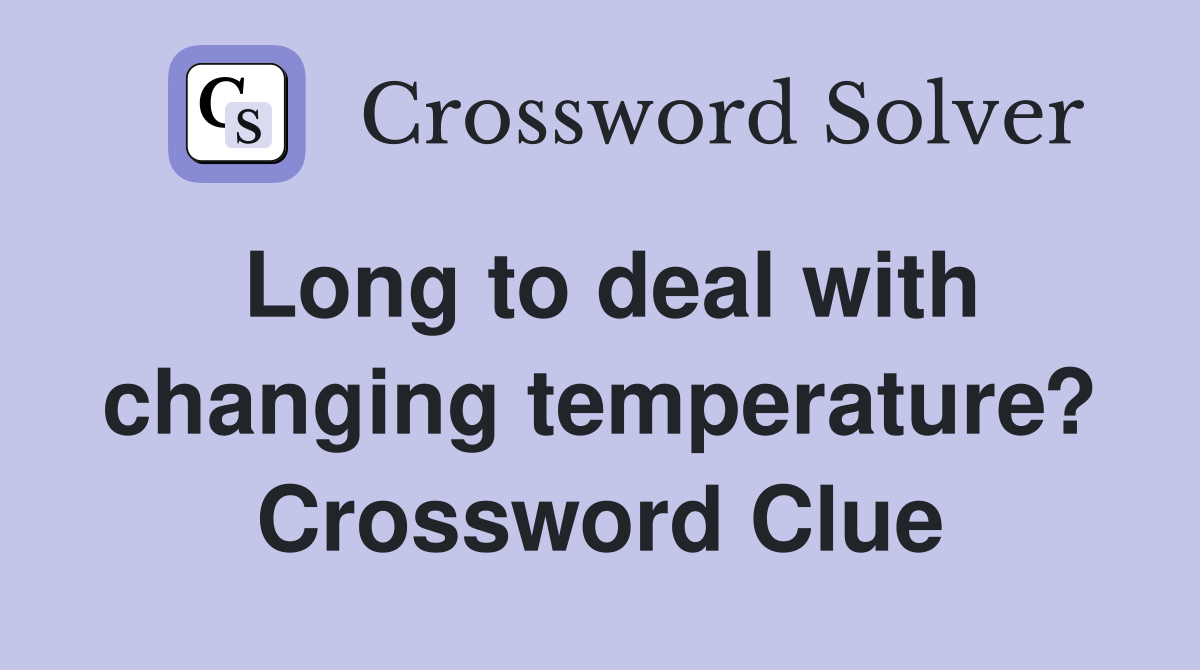 Long to deal with changing temperature? Crossword Clue
