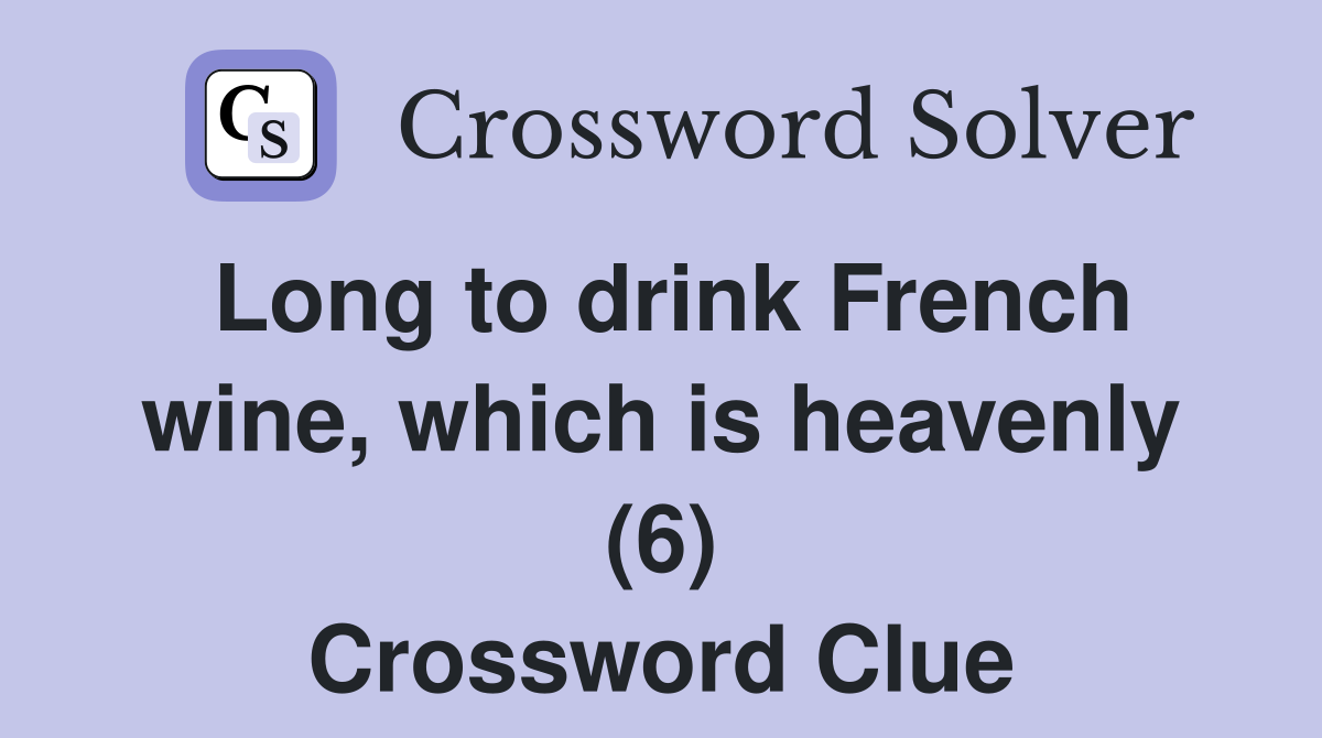 Long to drink French wine, which is heavenly (6) Crossword Clue