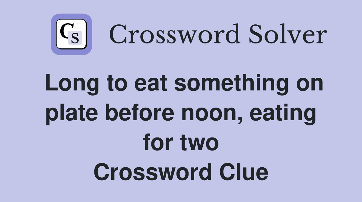 Long to eat something on plate before noon, eating for two Crossword Clue