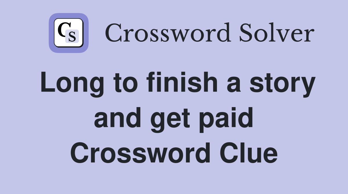 Long to finish a story and get paid Crossword Clue