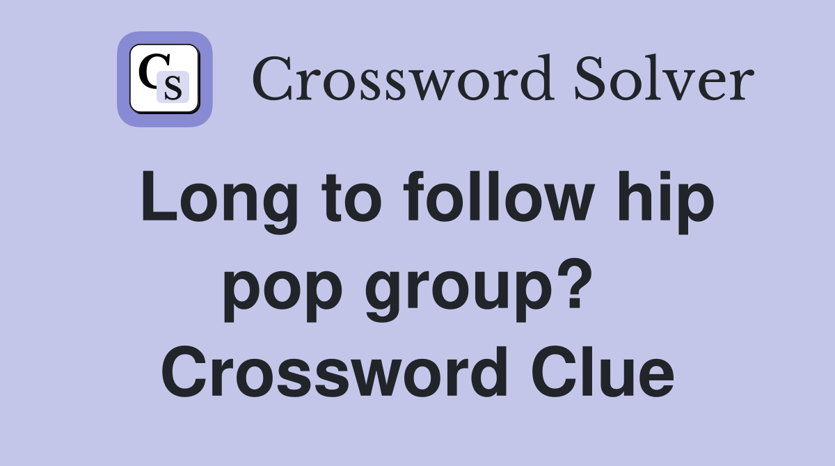 Long to follow hip pop group?  Crossword Clue