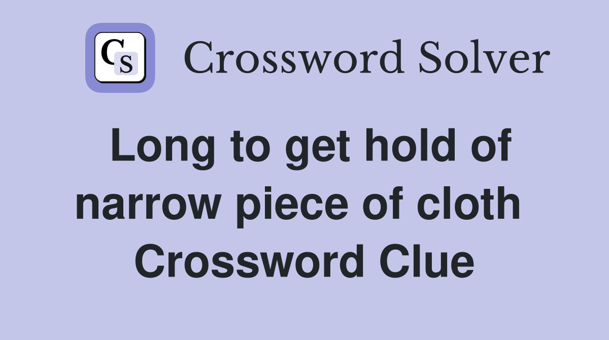 Long to get hold of narrow piece of cloth  Crossword Clue