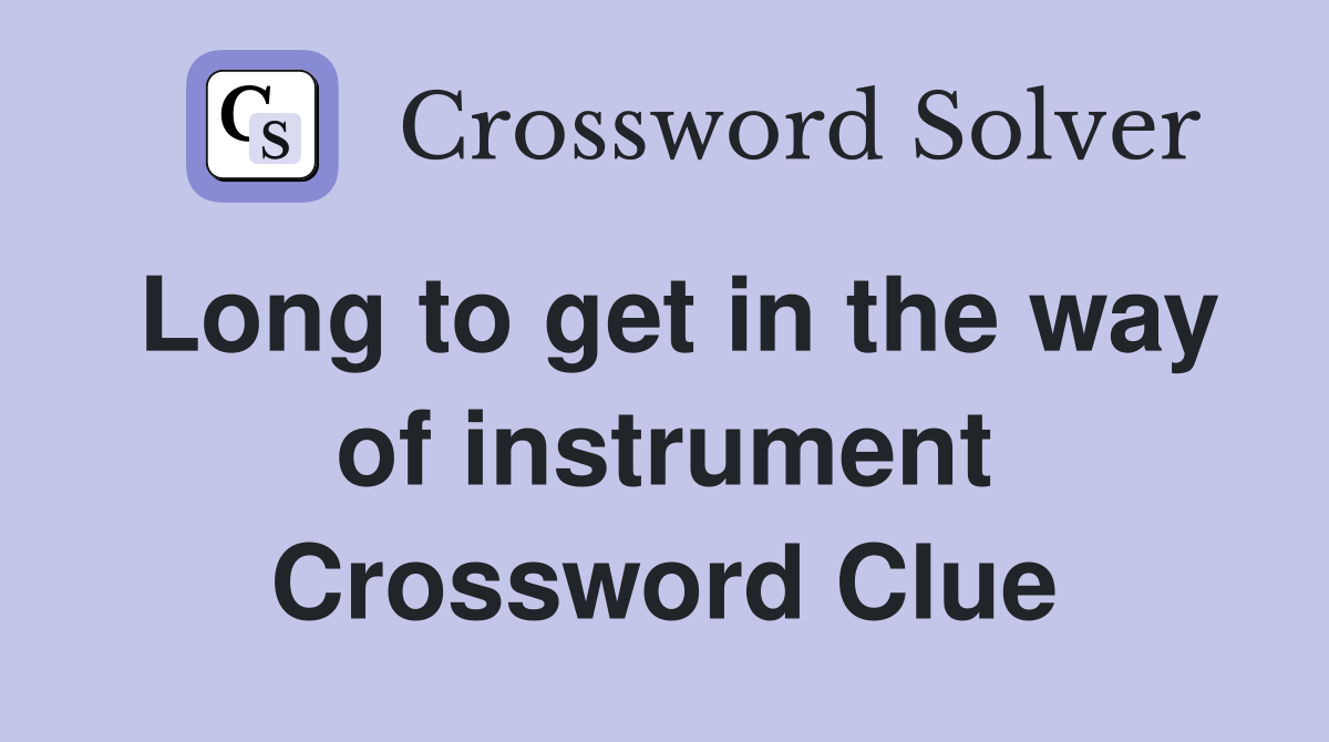 Long to get in the way of instrument Crossword Clue