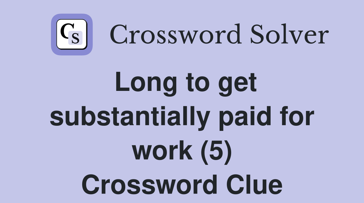 Long to get substantially paid for work (5) Crossword Clue