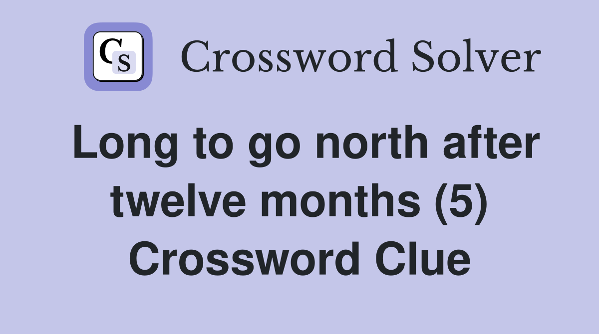 Long to go north after twelve months (5) Crossword Clue