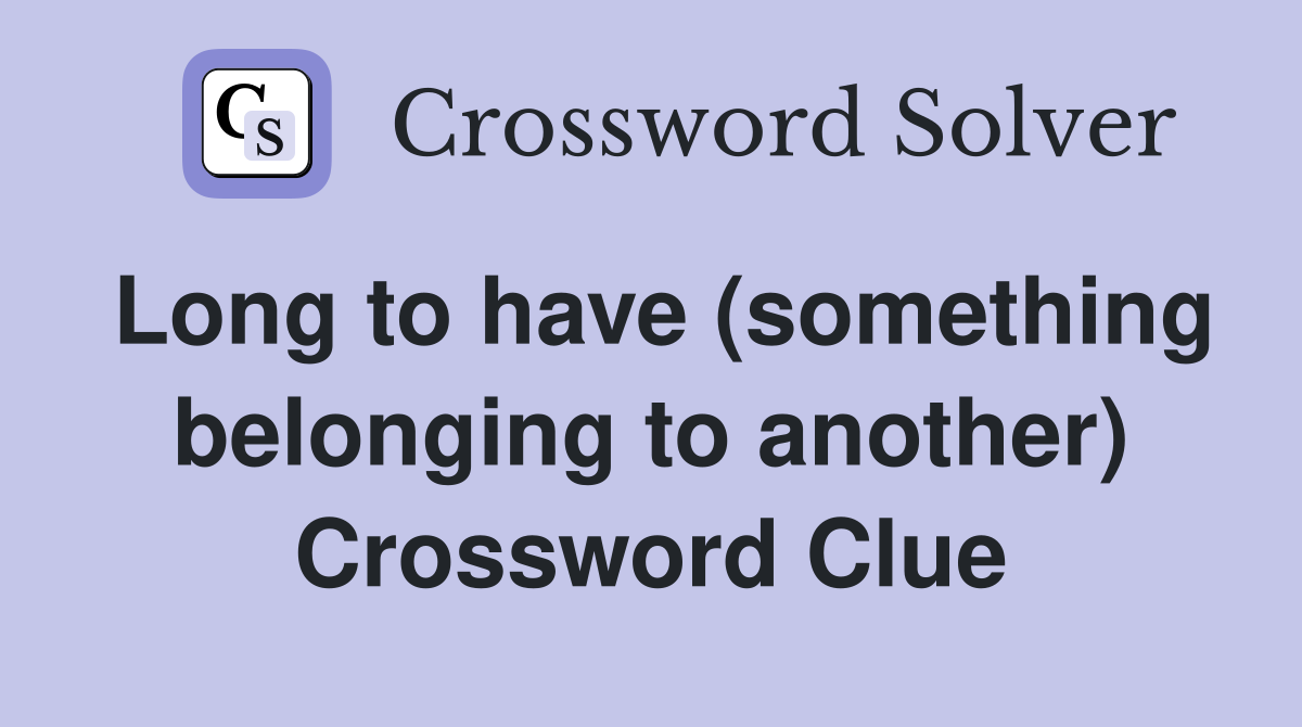Long to have (something belonging to another) Crossword Clue
