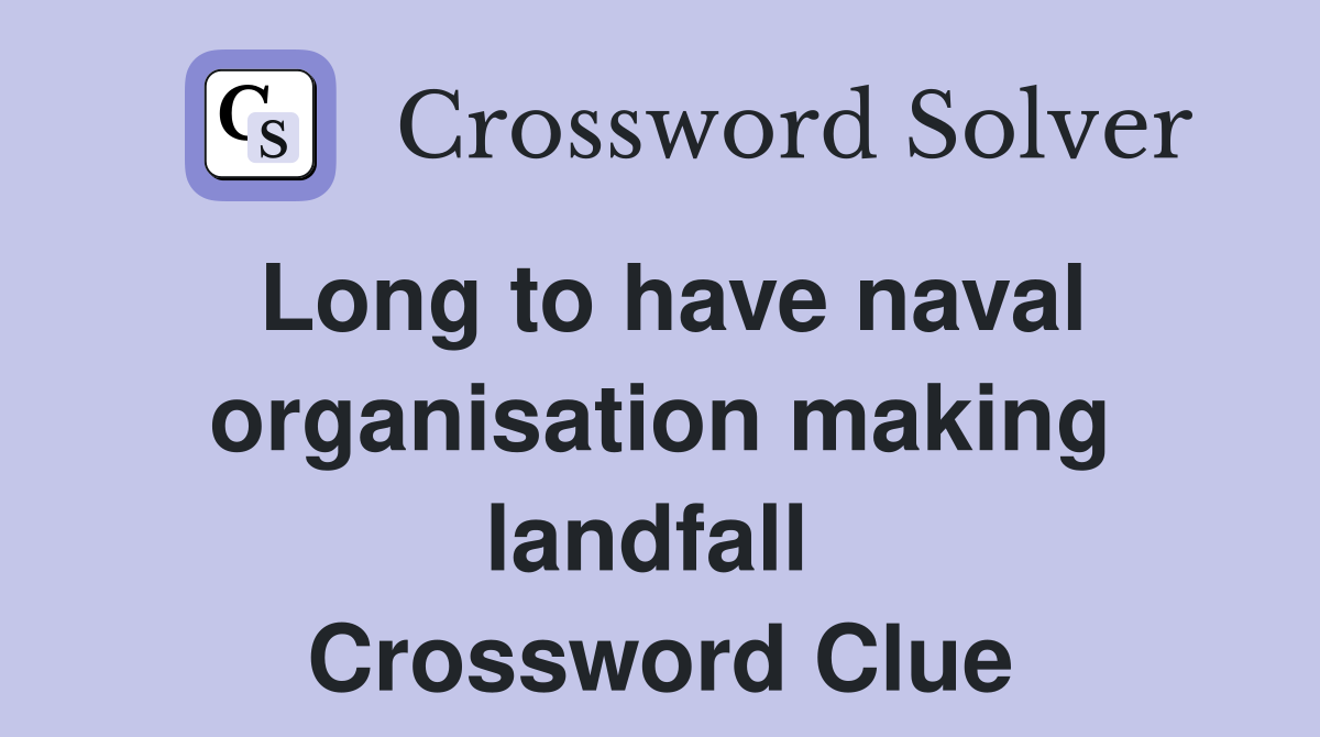 Long to have naval organisation making landfall  Crossword Clue