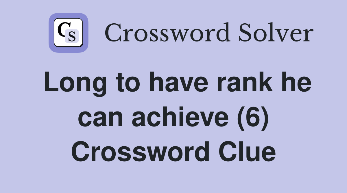 Long to have rank he can achieve (6) Crossword Clue