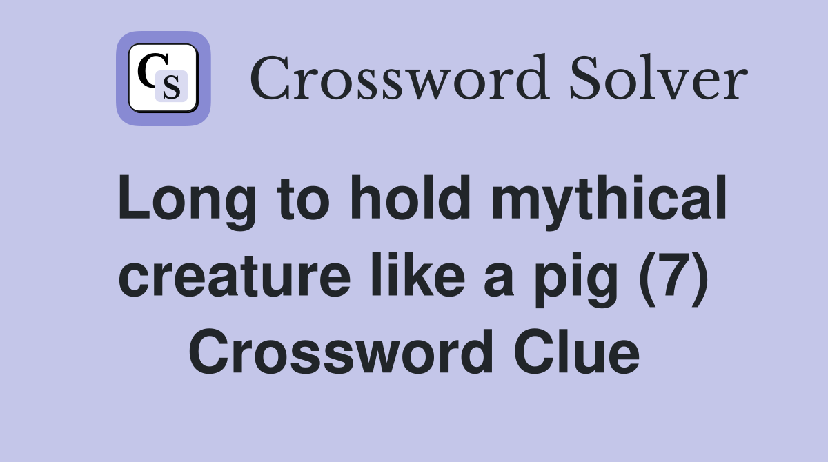 Long to hold mythical creature like a pig (7) Crossword Clue Answers