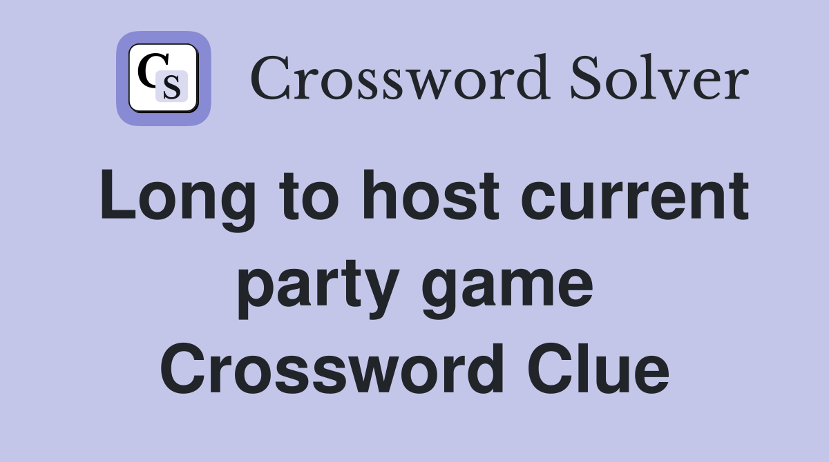 Long to host current party game Crossword Clue