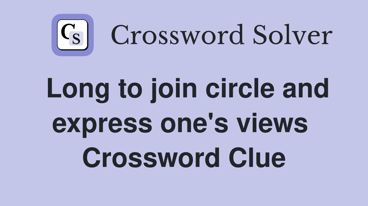 Long to join circle and express one's views  Crossword Clue