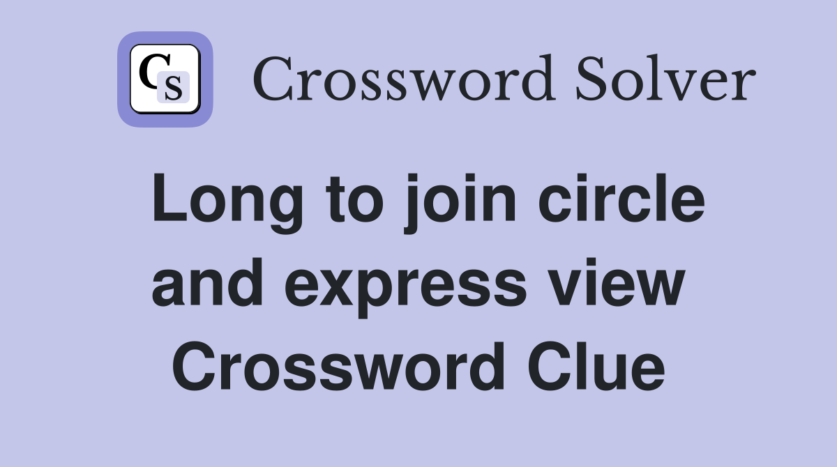 Long to join circle and express view Crossword Clue