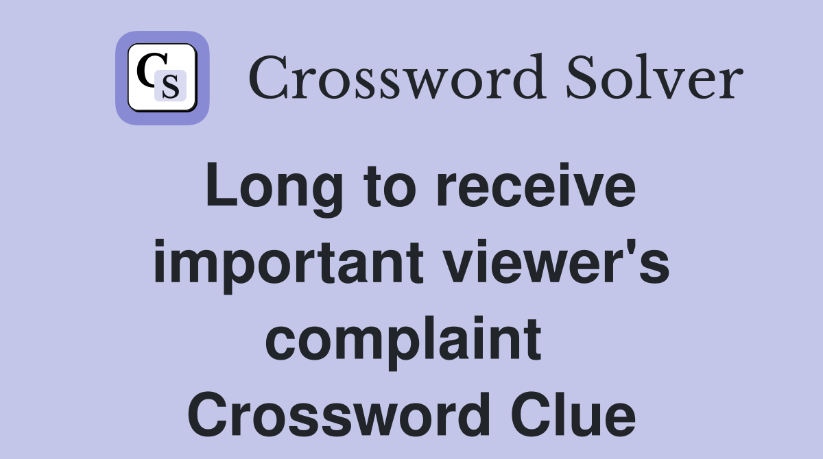 Long to receive important viewer's complaint  Crossword Clue