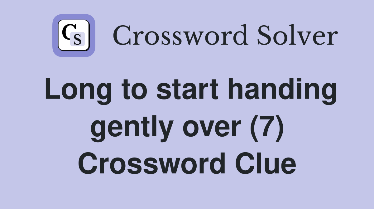 Long to start handing gently over (7) Crossword Clue