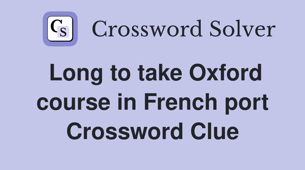 Long to take Oxford course in French port Crossword Clue