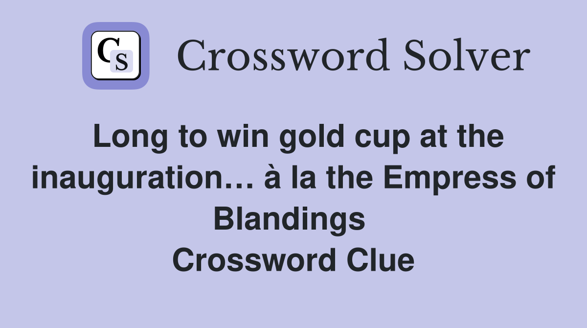 Long to win gold cup at the inauguration… à la the Empress of Blandings  Crossword Clue
