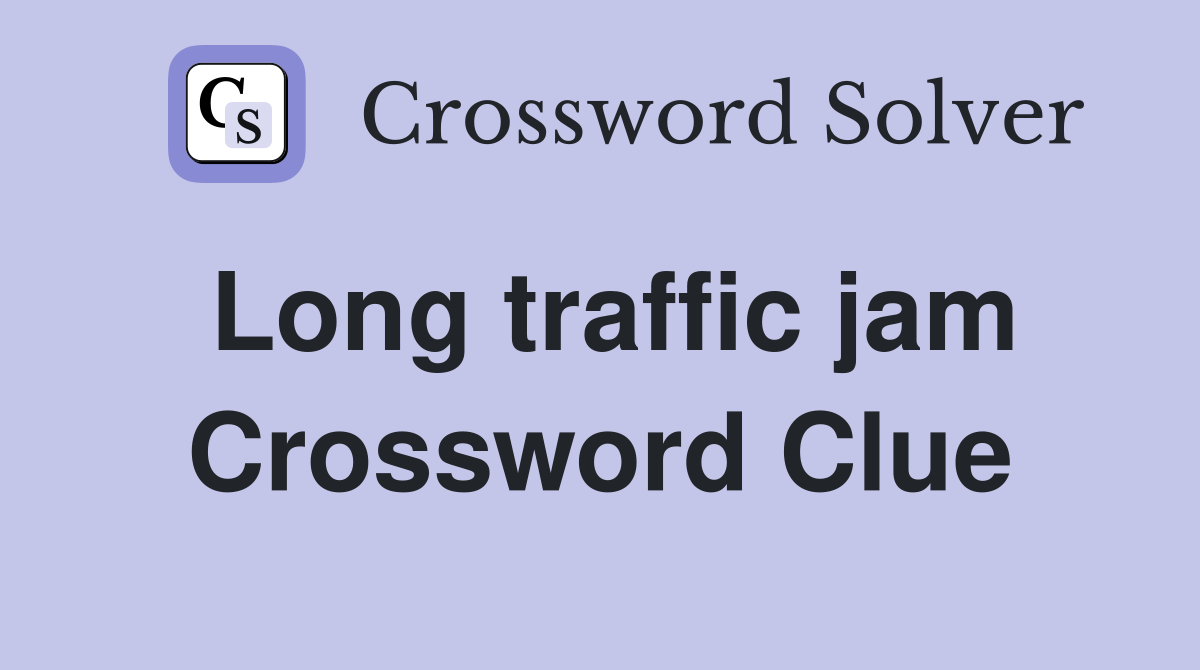 Long traffic jam Crossword Clue