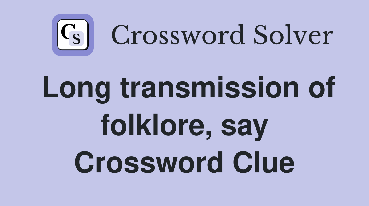 Long transmission of folklore, say Crossword Clue