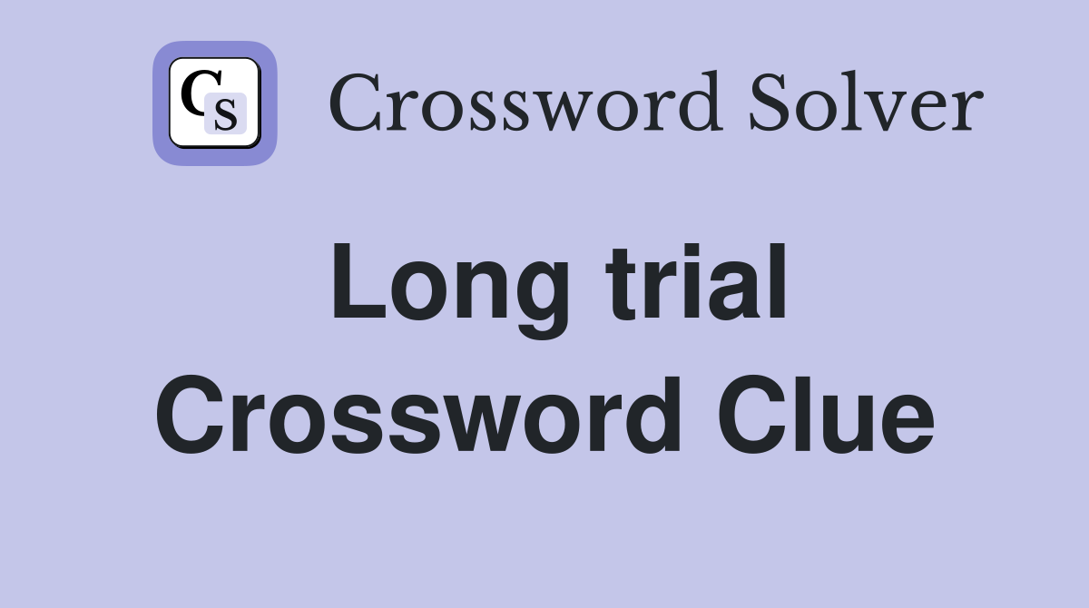 Long trial Crossword Clue
