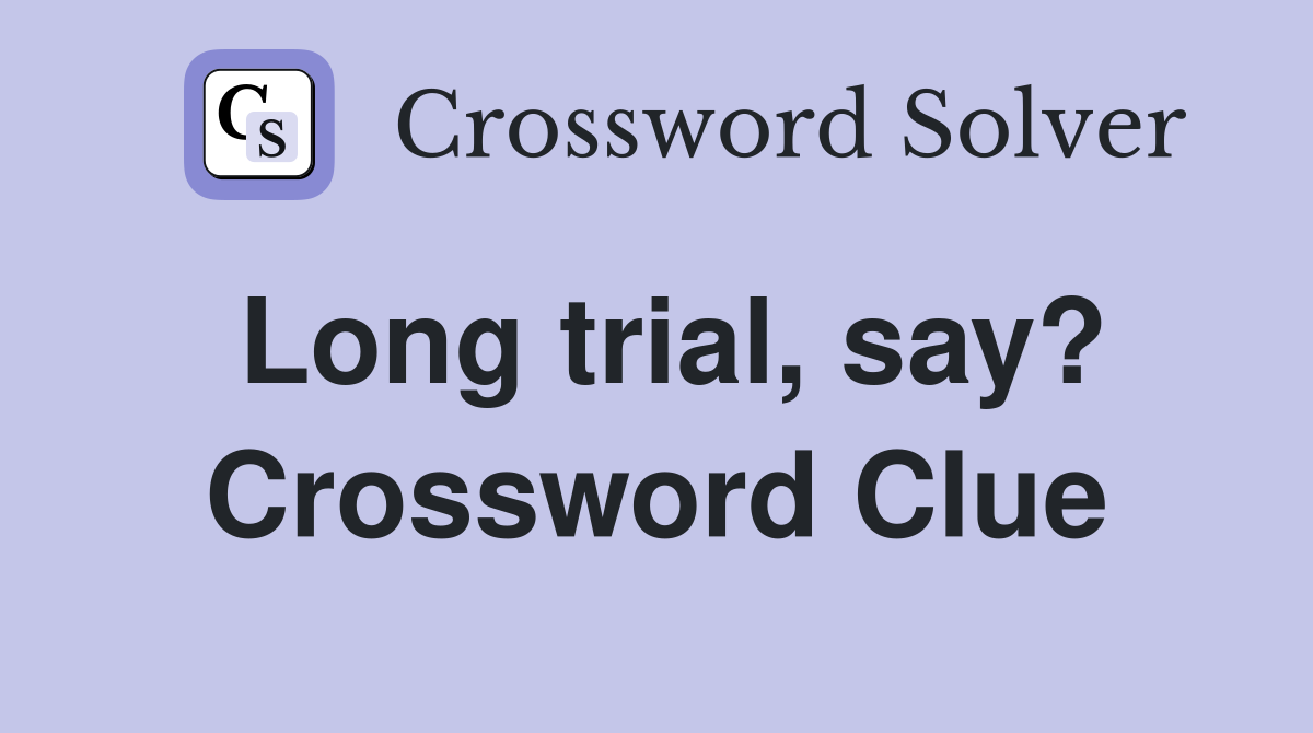 Long trial, say? Crossword Clue