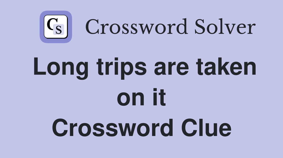 Long trips are taken on it Crossword Clue