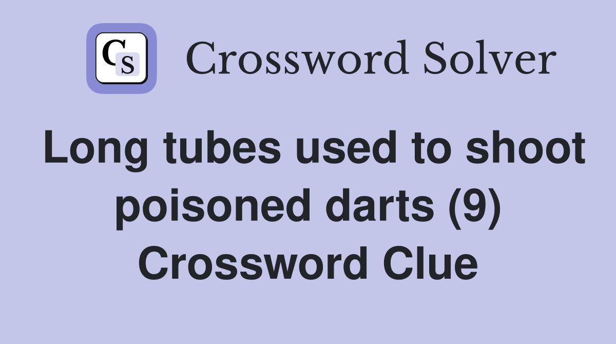 Long tubes used to shoot poisoned darts (9) Crossword Clue
