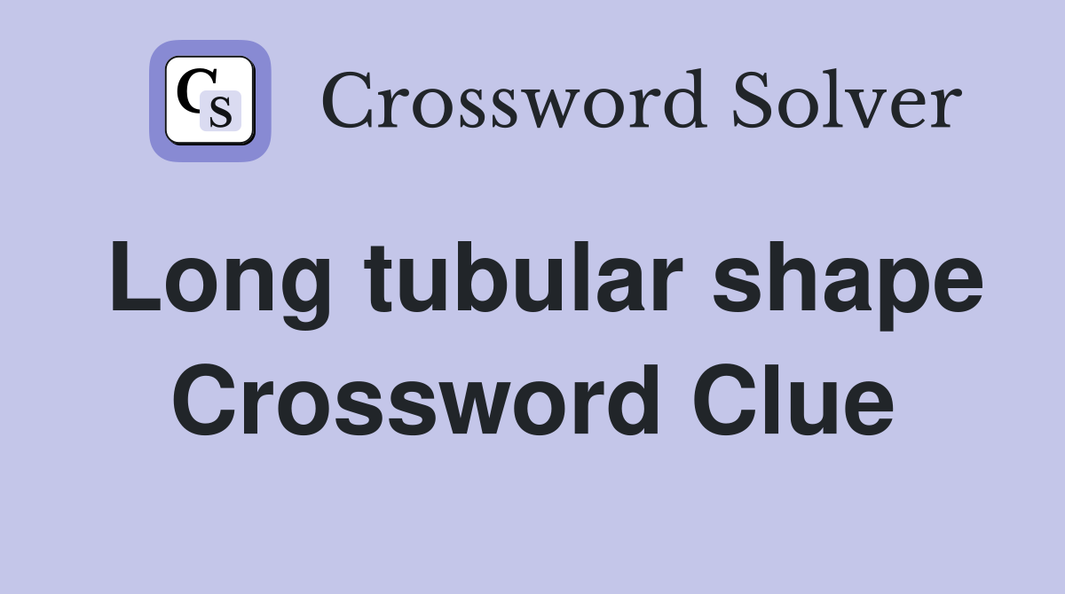 Long tubular shape Crossword Clue
