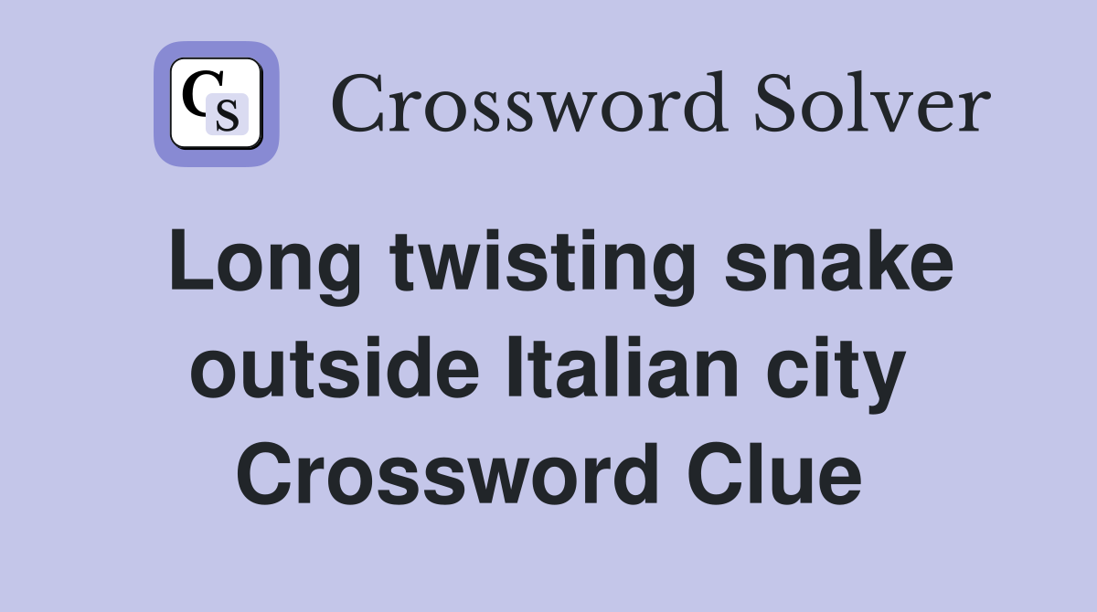 Long twisting snake outside Italian city Crossword Clue