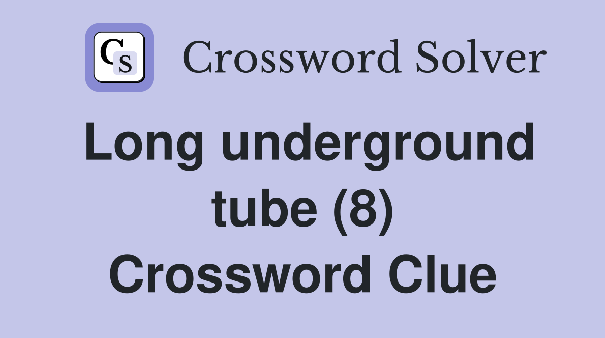 Long underground tube (8) Crossword Clue