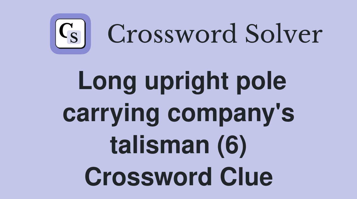 Long upright pole carrying company's talisman (6) Crossword Clue