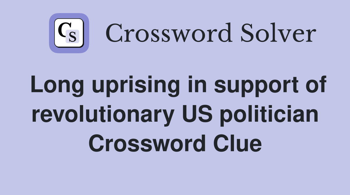 Long uprising in support of revolutionary US politician Crossword Clue
