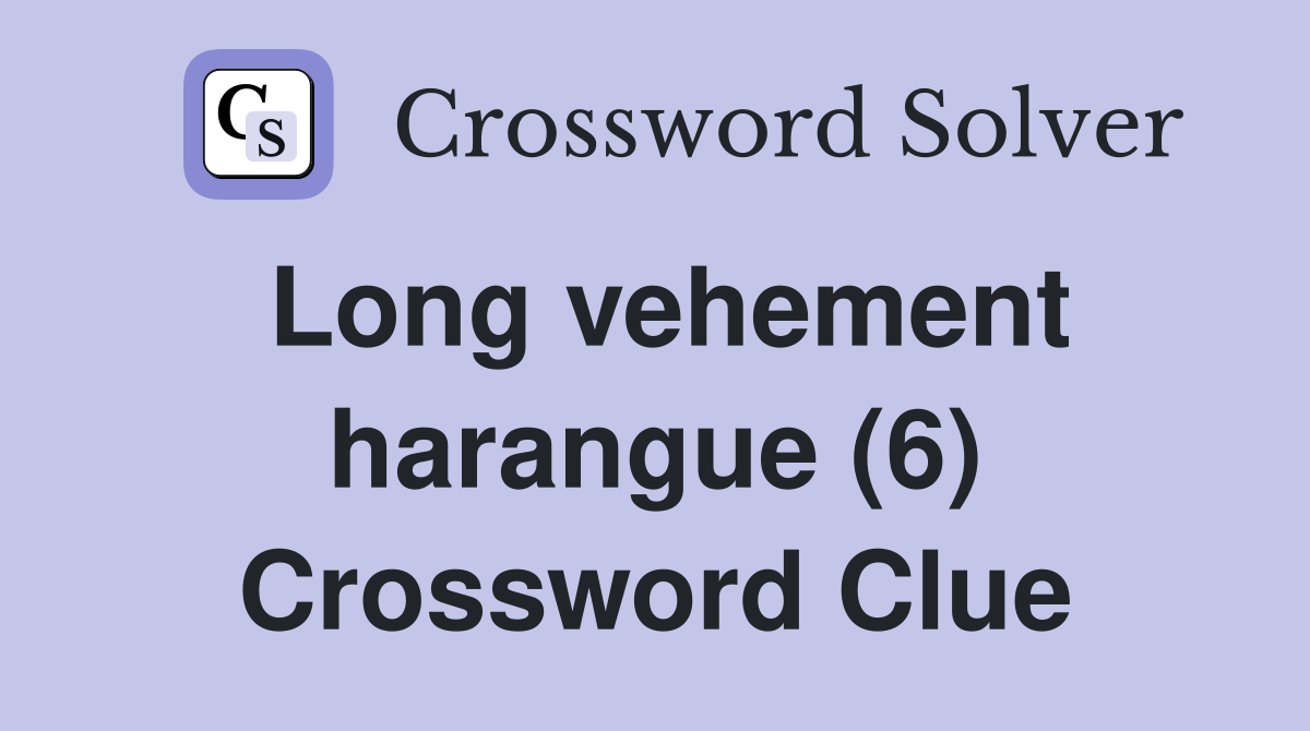 Long vehement harangue (6) Crossword Clue