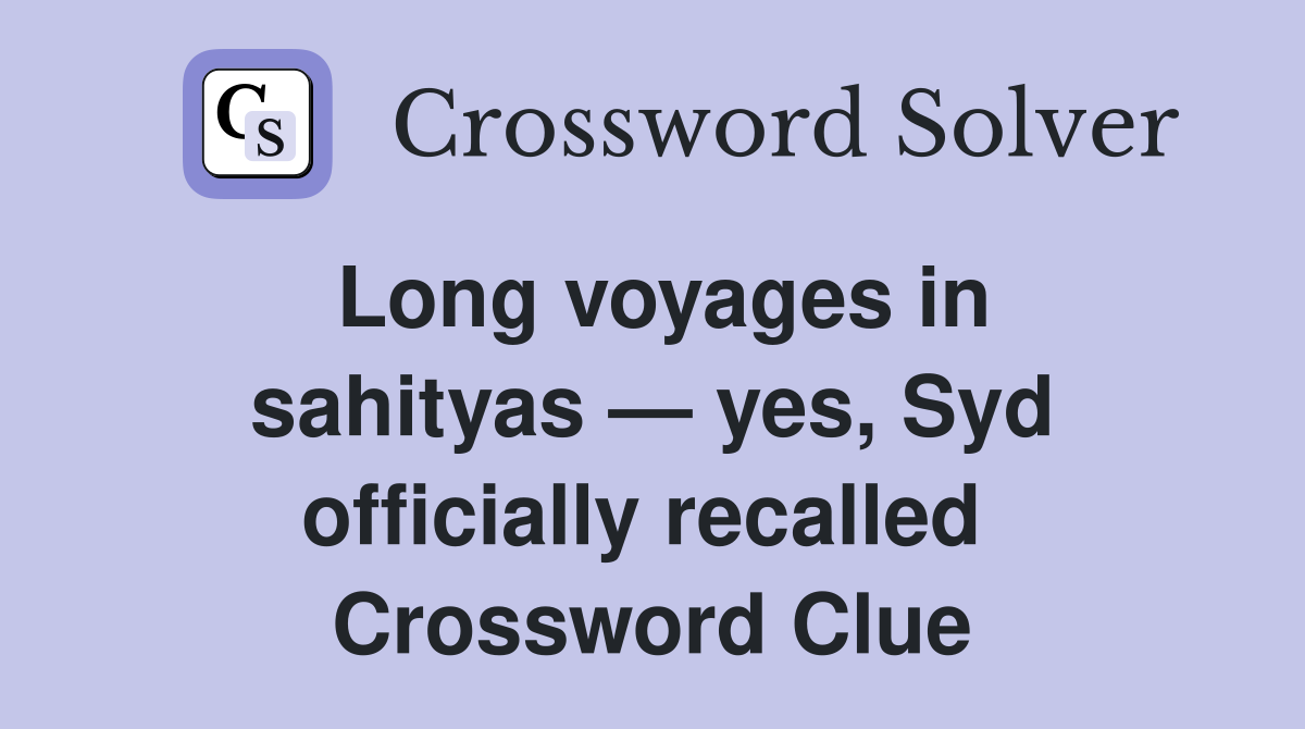 Long voyages in sahityas — yes, Syd officially recalled  Crossword Clue