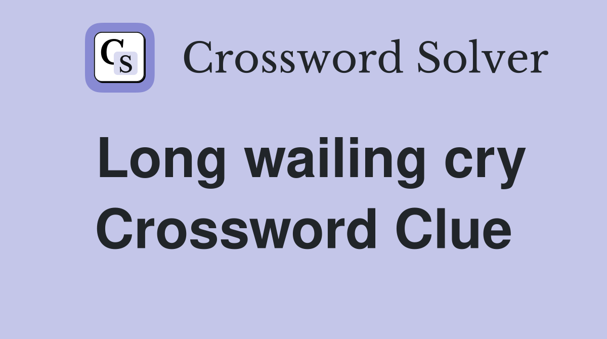Long wailing cry Crossword Clue