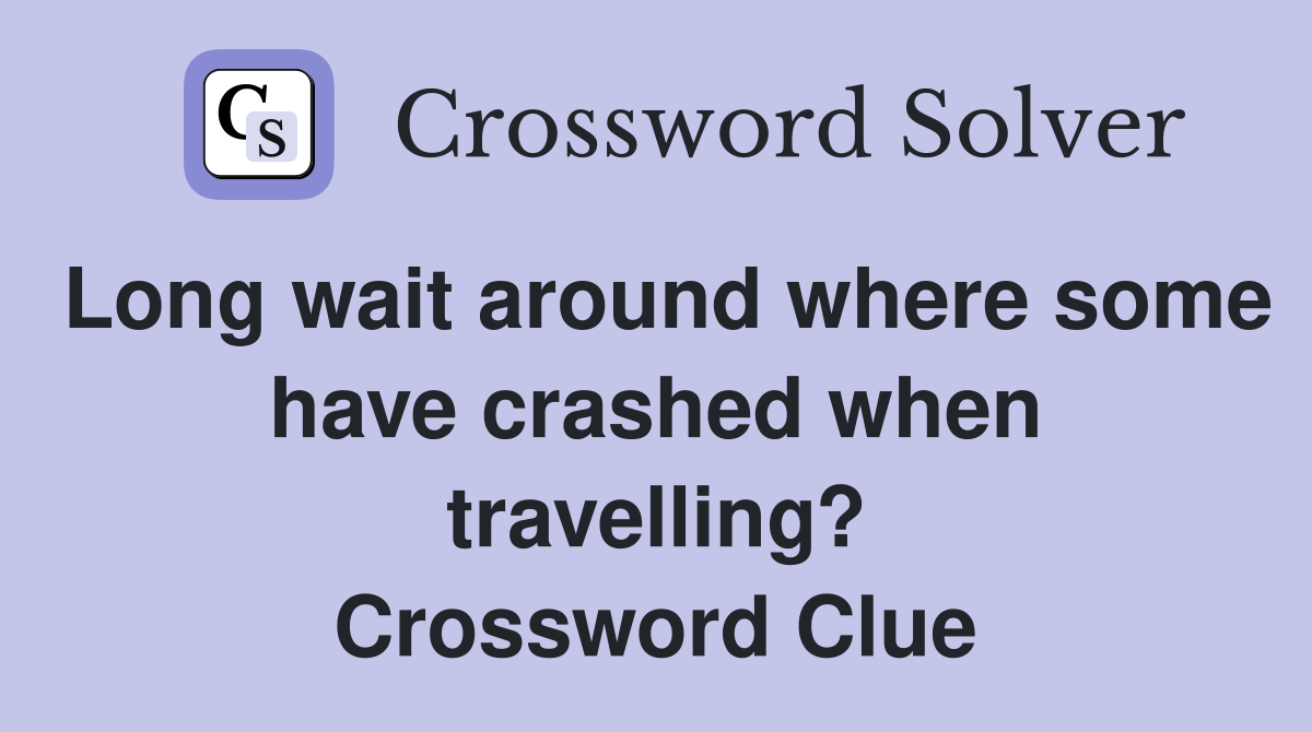 Long wait around where some have crashed when travelling? Crossword Clue