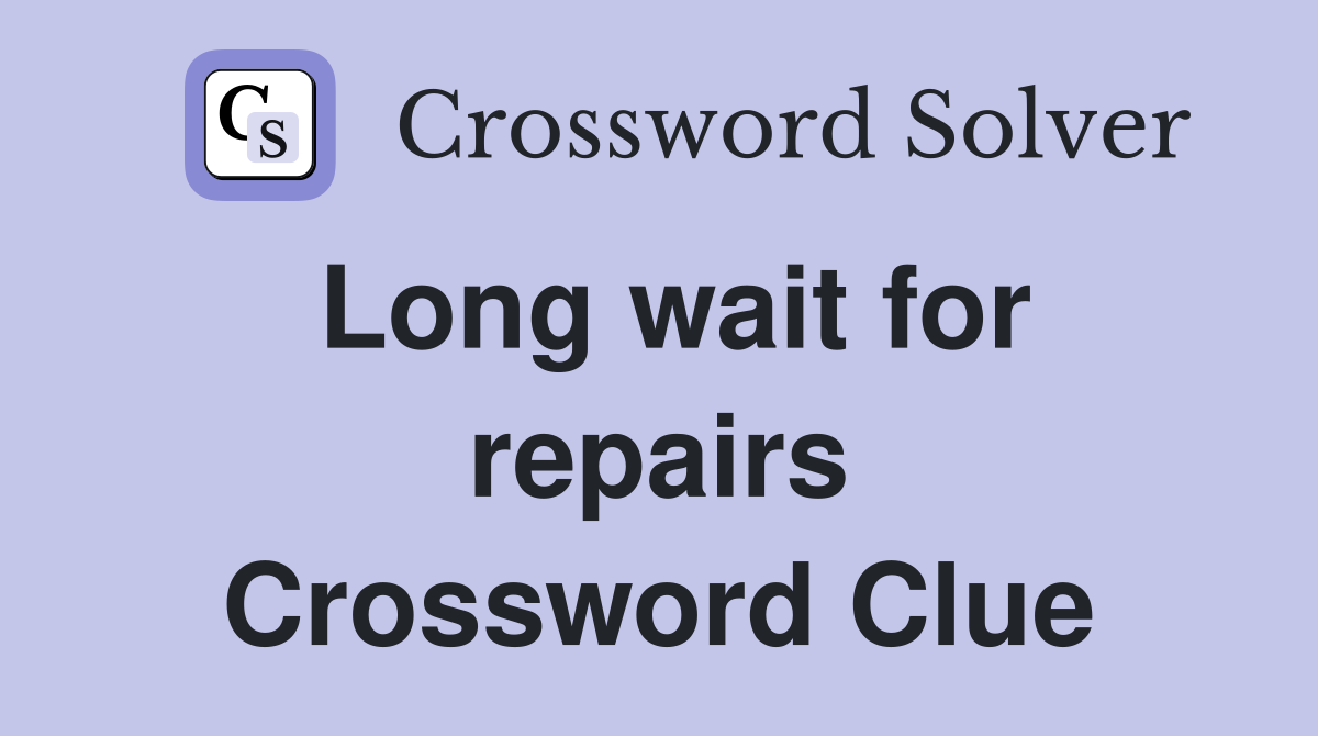 Long wait for repairs Crossword Clue