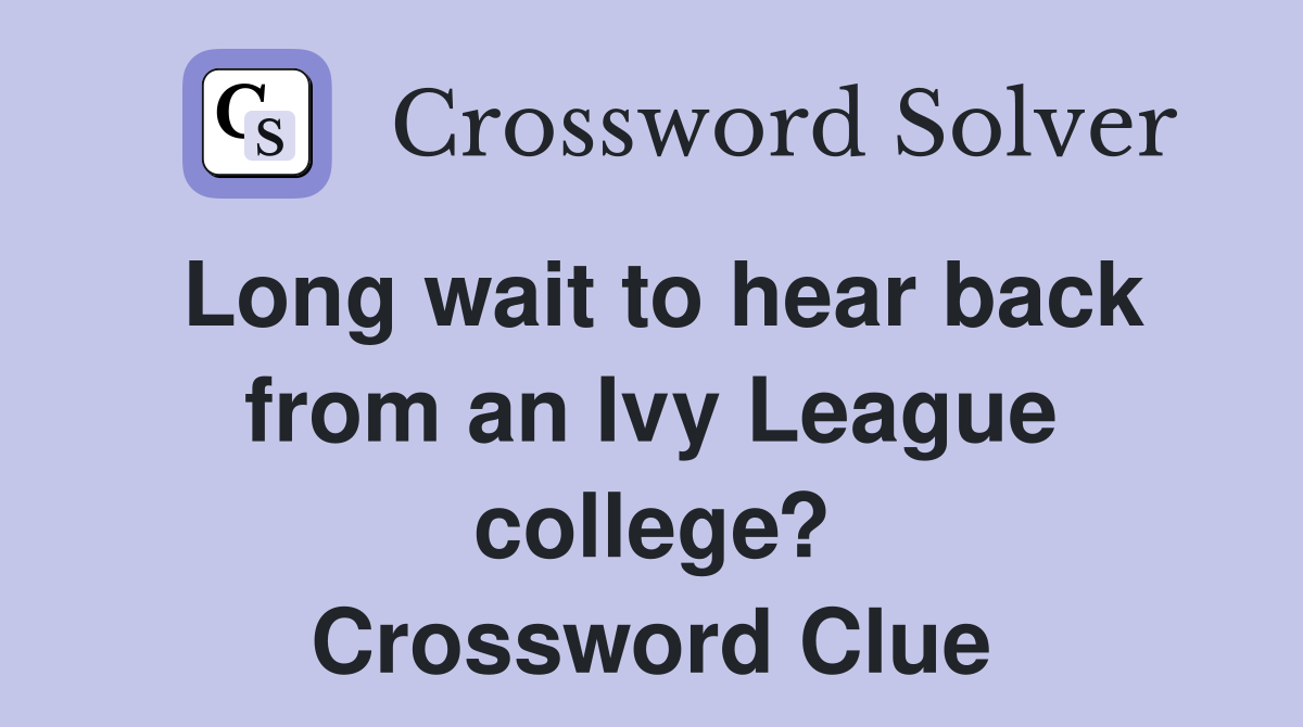Long wait to hear back from an Ivy League college? Crossword Clue