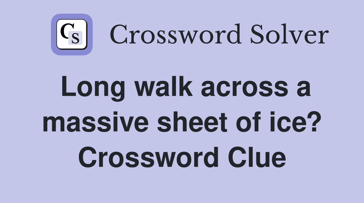Long walk across a massive sheet of ice? Crossword Clue