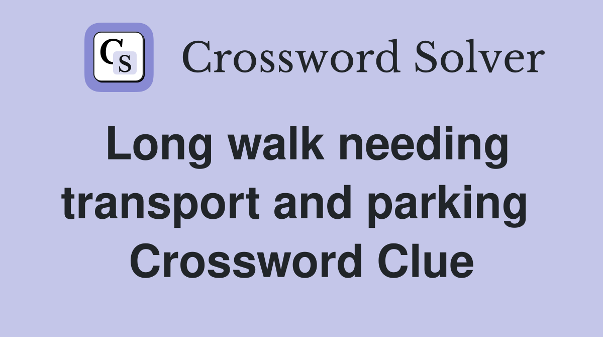 Long walk needing transport and parking  Crossword Clue